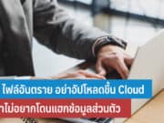 5 ไฟล์อันตราย อย่าอัปโหลดขึ้น Cloud