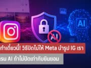 ต้องทำเดี๋ยวนี้! วิธีปิดไม่ให้ Meta นำรูป Instagram