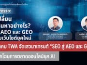 สมาคม TWA จัดเสวนาเทรนด์ "SEO สู่ AEO และ GEO"